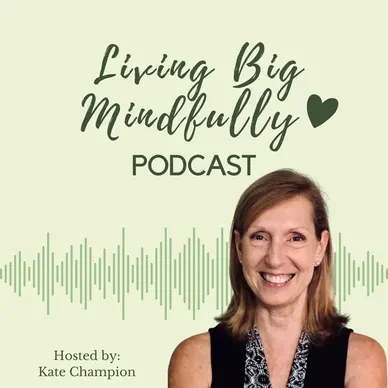 Living Big Mindfully Podcast hosted by Kate Champion
